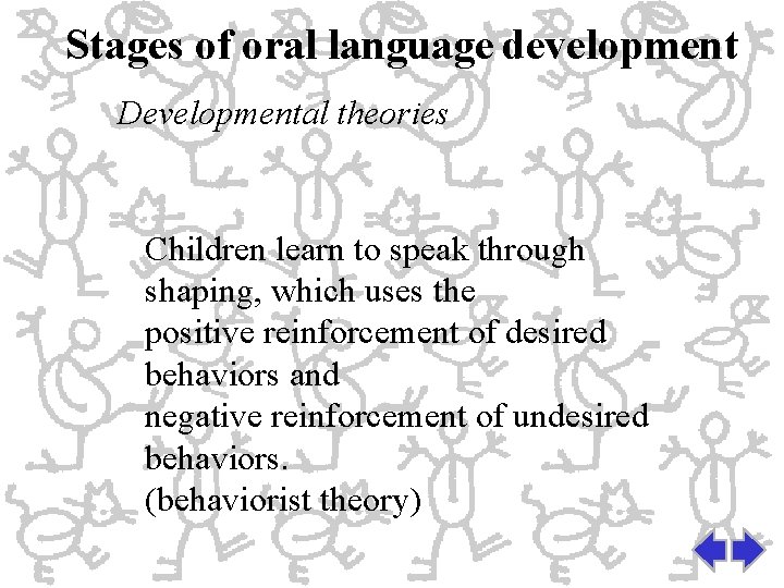 Stages of oral language development Developmental theories Children learn to speak through shaping, which