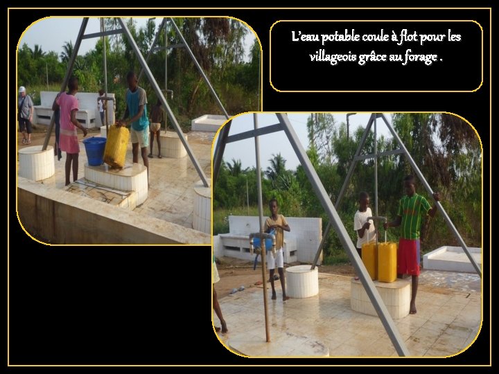 L’eau potable coule à flot pour les villageois grâce au forage. 