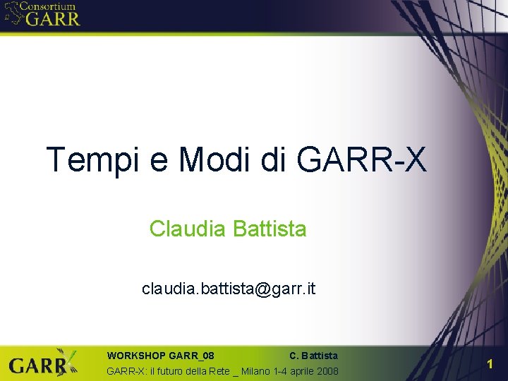 Tempi e Modi di GARR-X Claudia Battista claudia. battista@garr. it WORKSHOP GARR_08 C. Battista