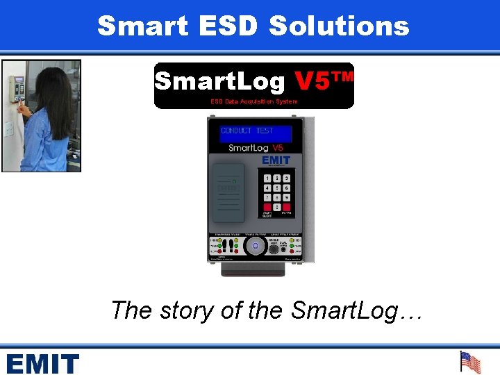 Smart ESD Solutions Smart. Log V 5™ ESD Data Acquisition System The story of