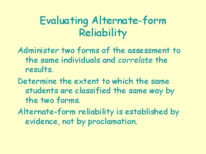Evaluating Alternate-form Reliability Administer two forms of the assessment to the same individuals and