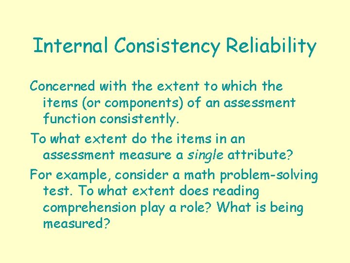 Internal Consistency Reliability Concerned with the extent to which the items (or components) of