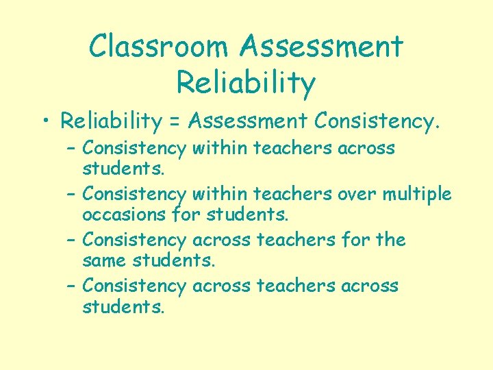 Classroom Assessment Reliability • Reliability = Assessment Consistency. – Consistency within teachers across students.