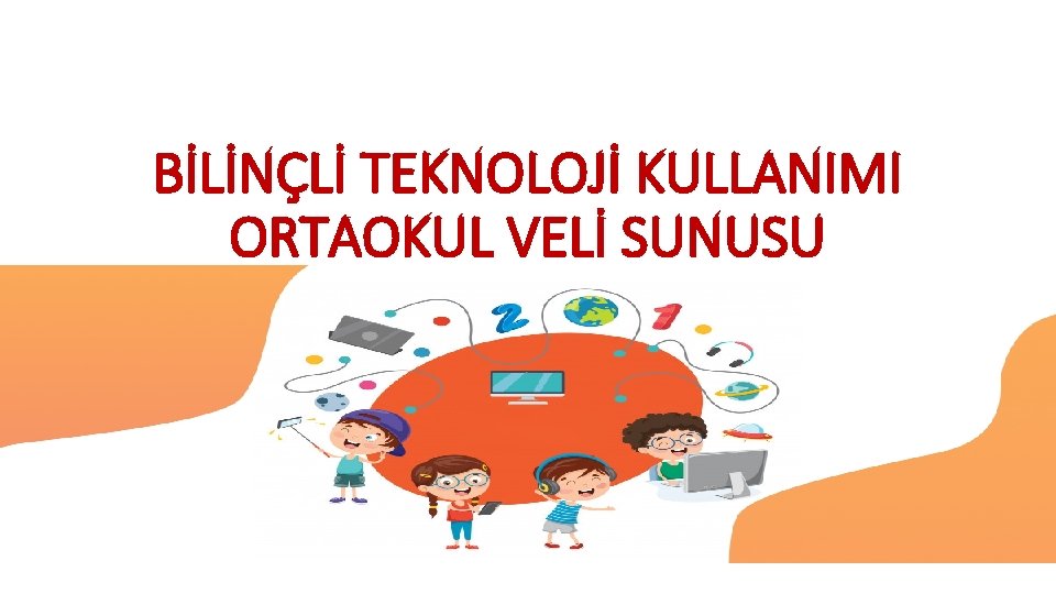 BİLİNÇLİ TEKNOLOJİ KULLANIMI ORTAOKUL VELİ SUNUSU 