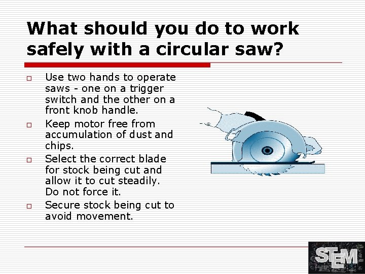 What should you do to work safely with a circular saw? o o Use