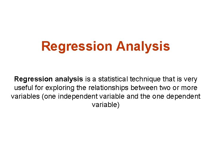 Regression Analysis Regression analysis is a statistical technique that is very useful for exploring