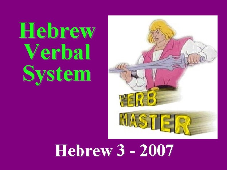 Hebrew Verbal System Hebrew 3 - 2007 
