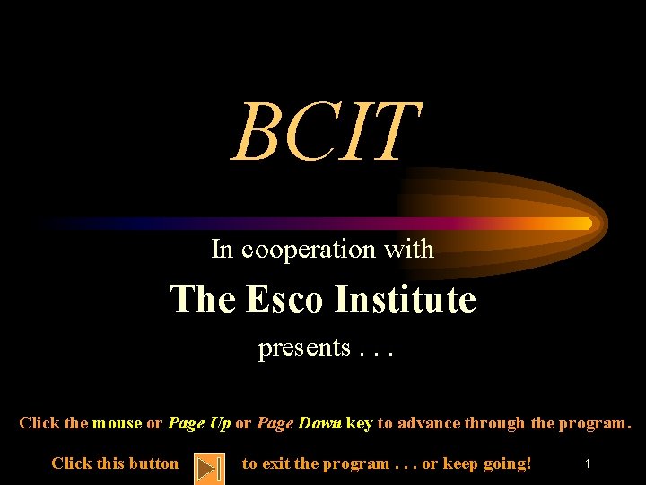 BCIT In cooperation with The Esco Institute presents. . . Click the mouse or