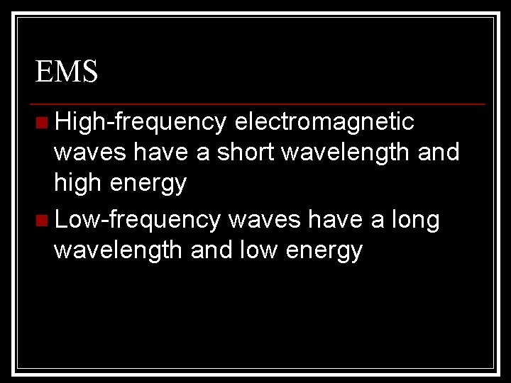 EMS n High-frequency electromagnetic waves have a short wavelength and high energy n Low-frequency