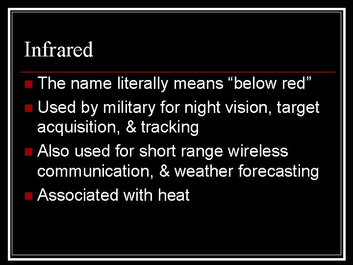 Infrared n The name literally means “below red” n Used by military for night