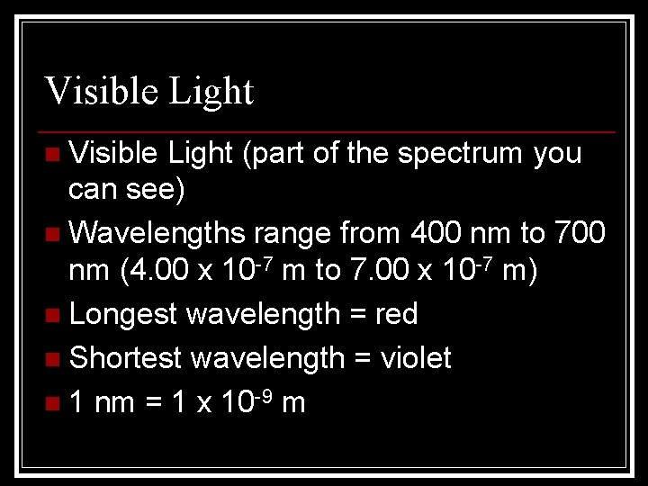 Visible Light n Visible Light (part of the spectrum you can see) n Wavelengths