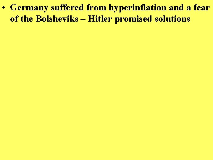  • Germany suffered from hyperinflation and a fear of the Bolsheviks – Hitler