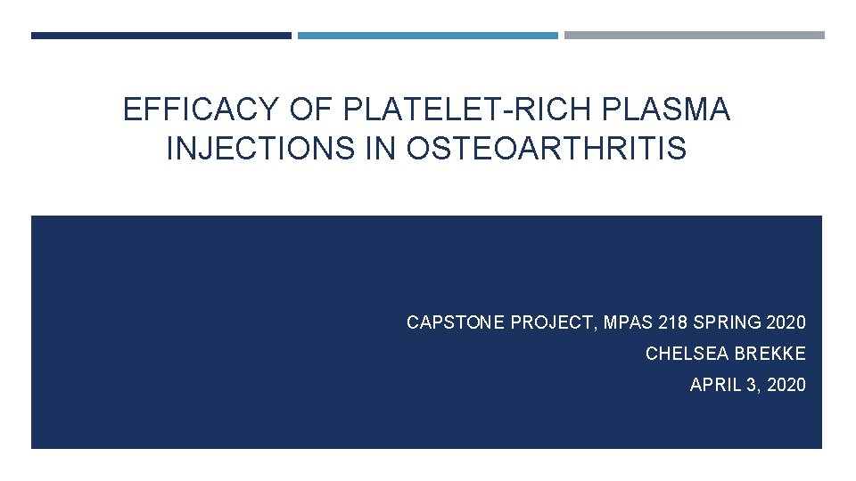 EFFICACY OF PLATELET-RICH PLASMA INJECTIONS IN OSTEOARTHRITIS CAPSTONE PROJECT, MPAS 218 SPRING 2020 CHELSEA