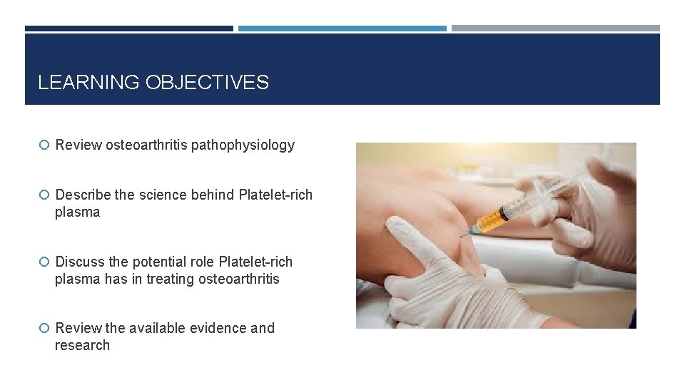 LEARNING OBJECTIVES Review osteoarthritis pathophysiology Describe the science behind Platelet-rich plasma Discuss the potential