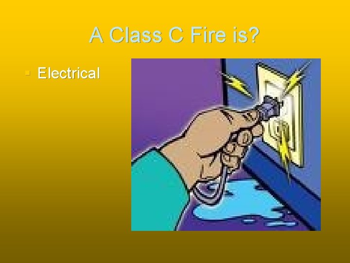 A Class C Fire is? § Electrical 