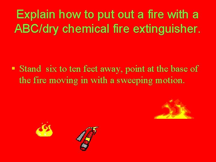 Explain how to put out a fire with a ABC/dry chemical fire extinguisher. §