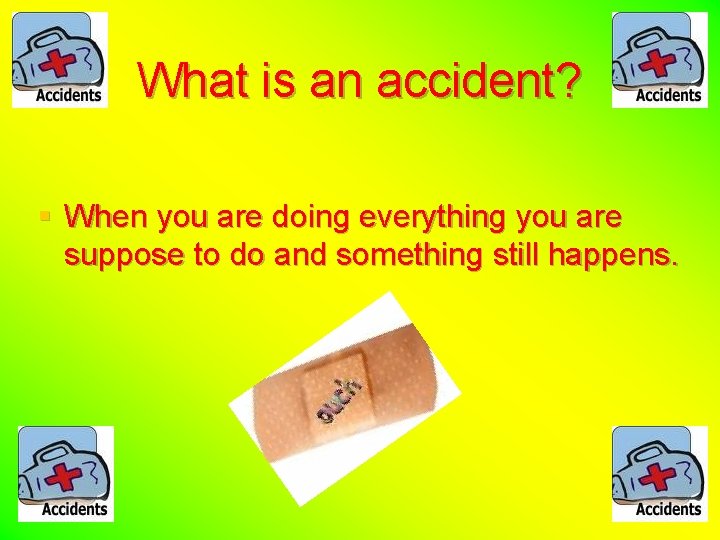 What is an accident? § When you are doing everything you are suppose to