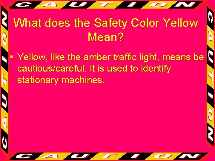 What does the Safety Color Yellow Mean? § Yellow, like the amber traffic light,