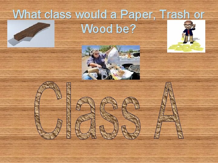 What class would a Paper, Trash or Wood be? 
