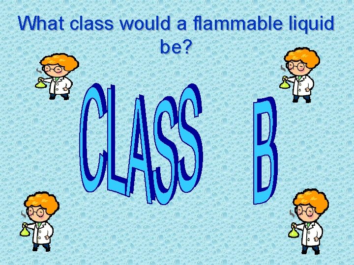 What class would a flammable liquid be? 