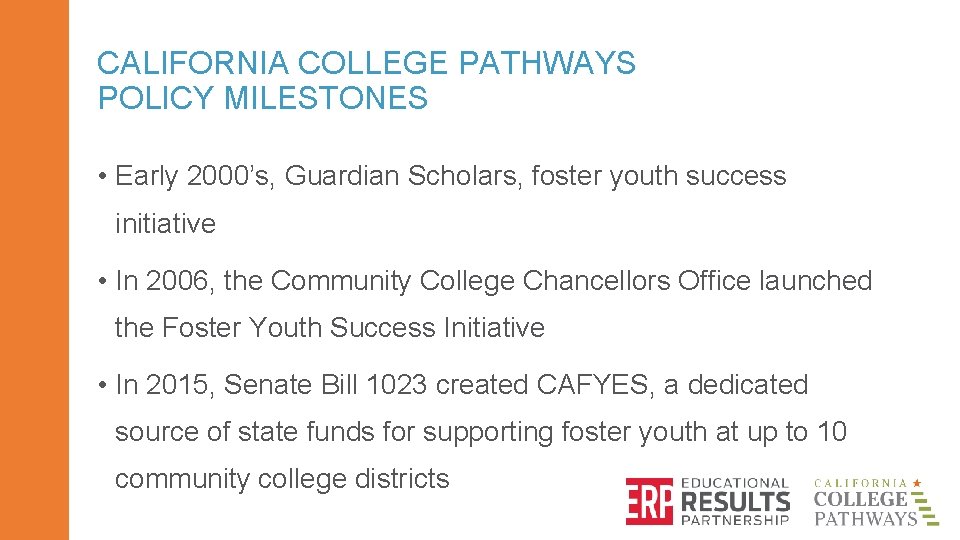 CALIFORNIA COLLEGE PATHWAYS POLICY MILESTONES • Early 2000’s, Guardian Scholars, foster youth success initiative