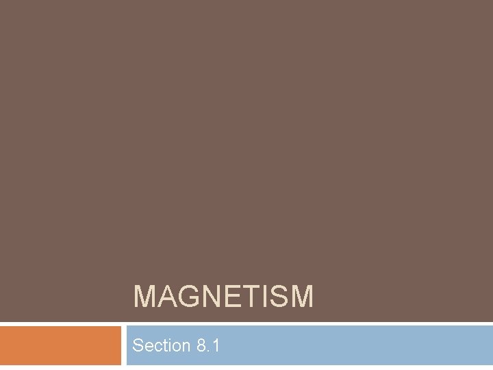 MAGNETISM Section 8. 1 