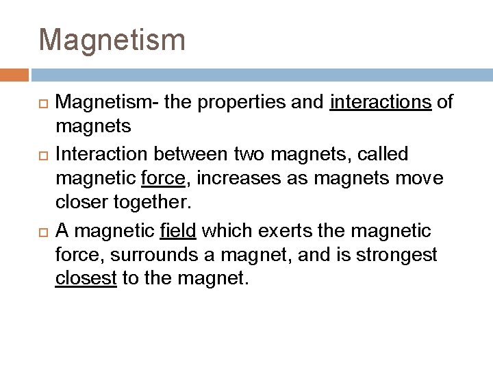 Magnetism Magnetism- the properties and interactions of magnets Interaction between two magnets, called magnetic