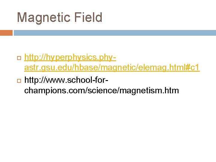 Magnetic Field http: //hyperphysics. phyastr. gsu. edu/hbase/magnetic/elemag. html#c 1 http: //www. school-forchampions. com/science/magnetism. htm