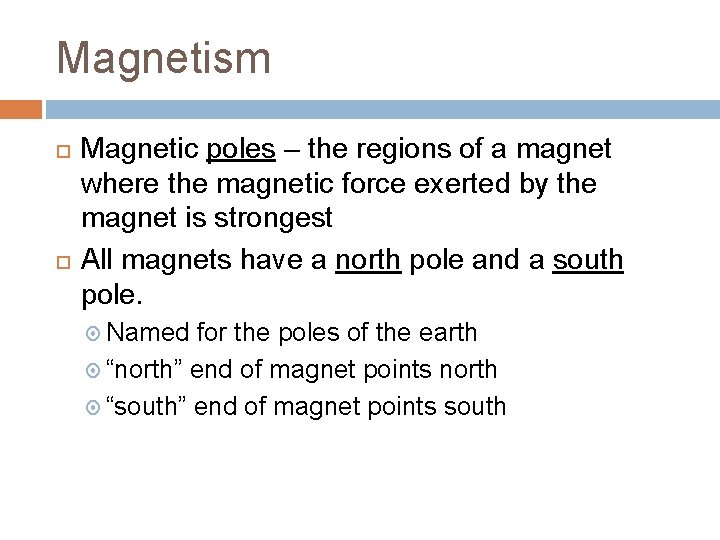 Magnetism Magnetic poles – the regions of a magnet where the magnetic force exerted