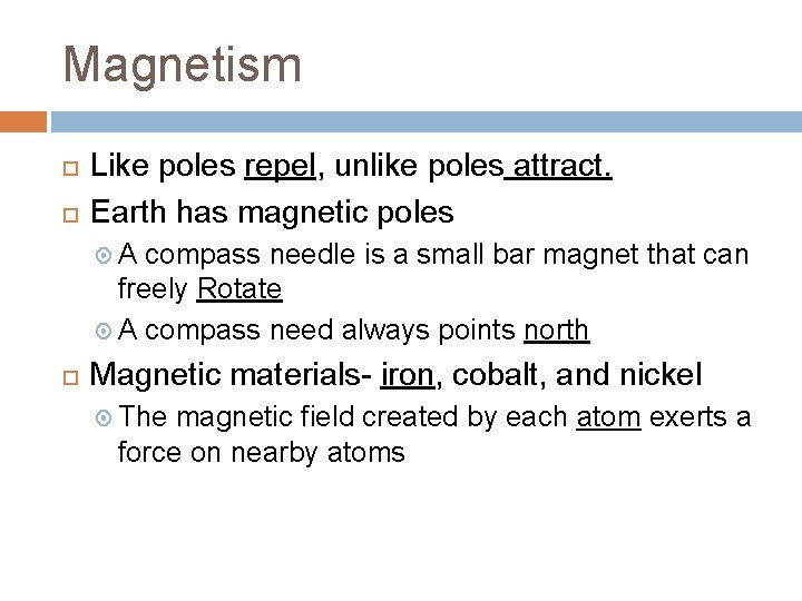 Magnetism Like poles repel, unlike poles attract. Earth has magnetic poles A compass needle