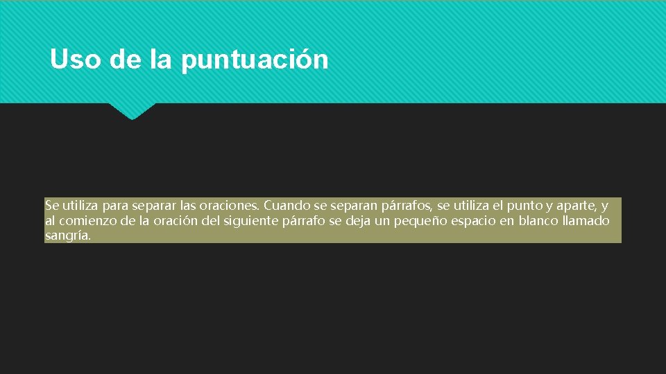 Uso de la puntuación Se utiliza para separar las oraciones. Cuando se separan párrafos,