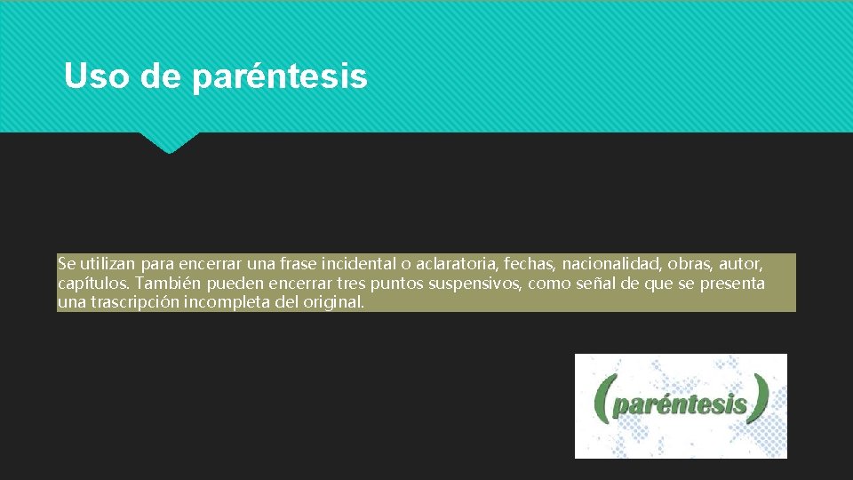 Uso de paréntesis Se utilizan para encerrar una frase incidental o aclaratoria, fechas, nacionalidad,