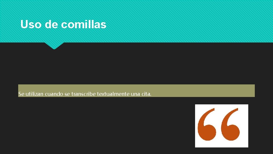 Uso de comillas Se utilizan cuando se transcribe textualmente una cita. 