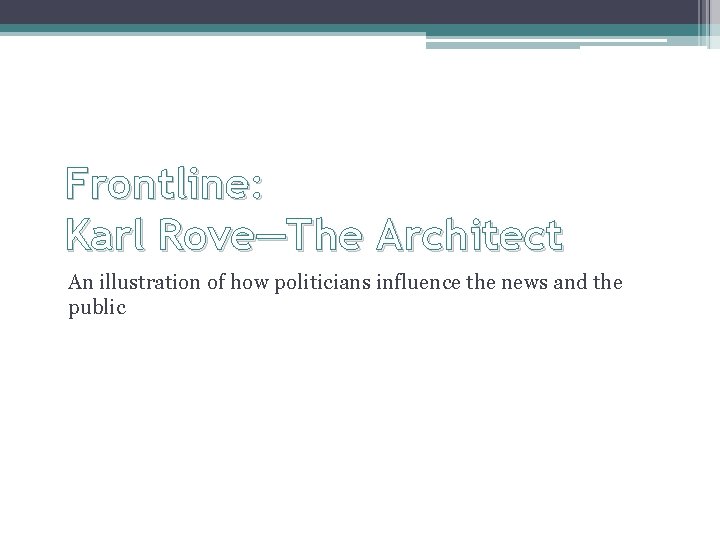Frontline: Karl Rove—The Architect An illustration of how politicians influence the news and the