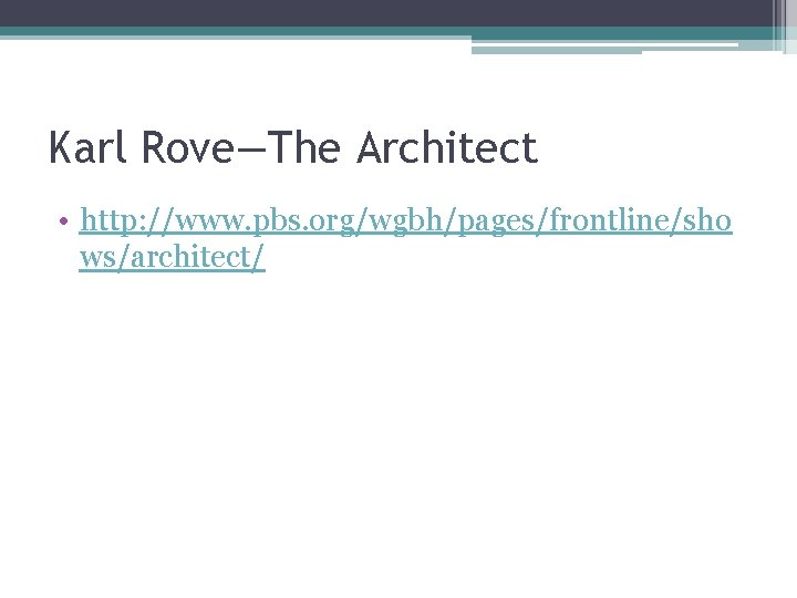Karl Rove—The Architect • http: //www. pbs. org/wgbh/pages/frontline/sho ws/architect/ 