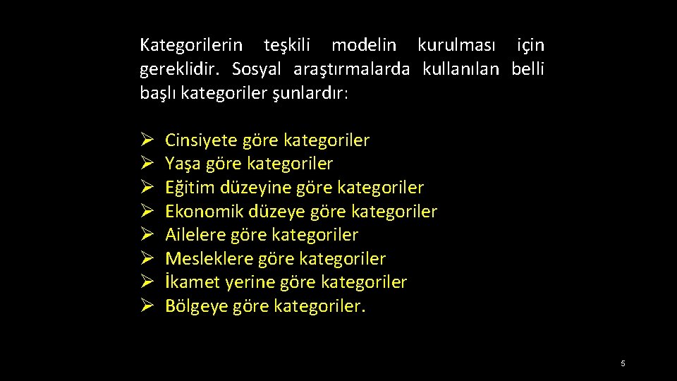 Kategorilerin teşkili modelin kurulması için gereklidir. Sosyal araştırmalarda kullanılan belli başlı kategoriler şunlardır: Ø