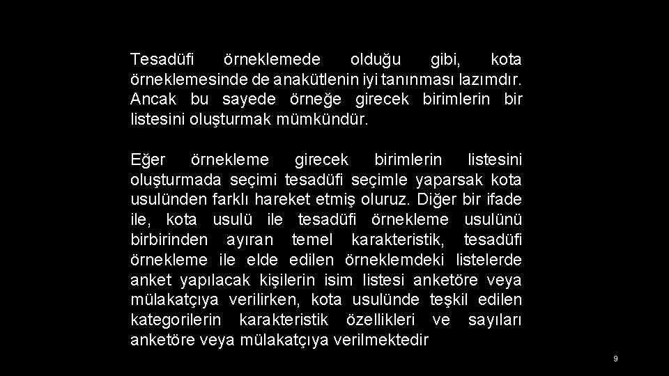 Tesadüfi örneklemede olduğu gibi, kota örneklemesinde de anakütlenin iyi tanınması lazımdır. Ancak bu sayede