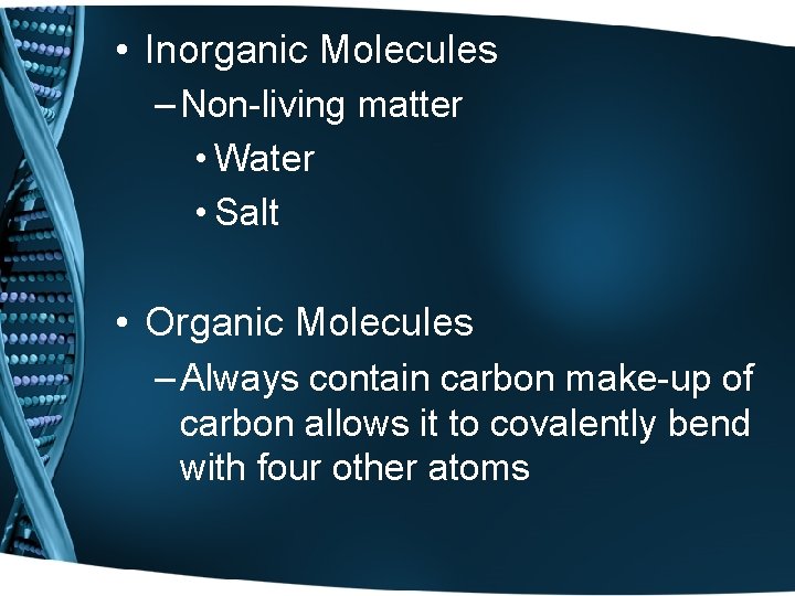  • Inorganic Molecules – Non-living matter • Water • Salt • Organic Molecules