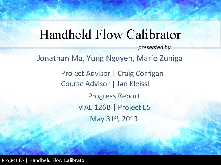 Handheld Flow Calibrator presented by Jonathan Ma, Yung Nguyen, Mario Zuniga Project Advisor |