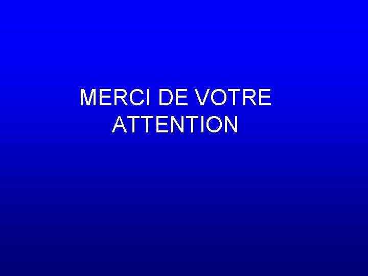 MERCI DE VOTRE ATTENTION 