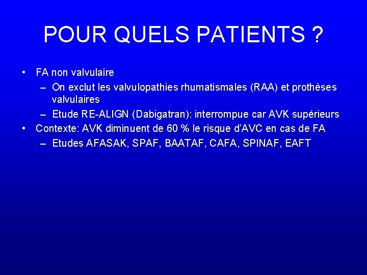 POUR QUELS PATIENTS ? • FA non valvulaire – On exclut les valvulopathies rhumatismales