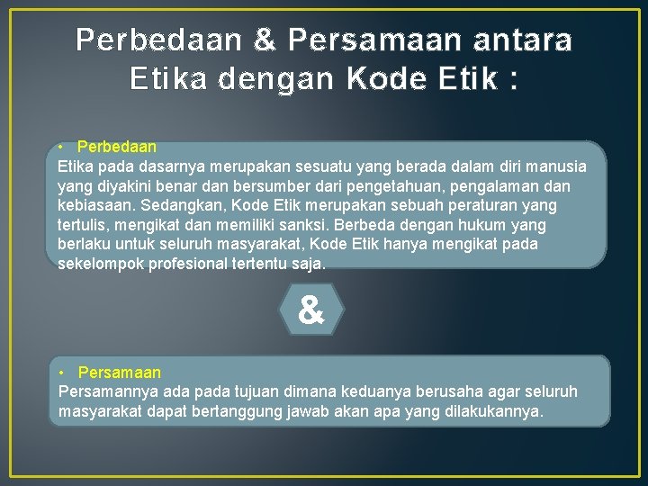 Perbedaan & Persamaan antara Etika dengan Kode Etik : • Perbedaan Etika pada dasarnya