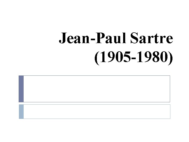 Jean-Paul Sartre (1905 -1980) 
