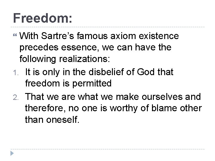 Freedom: With Sartre’s famous axiom existence precedes essence, we can have the following realizations: