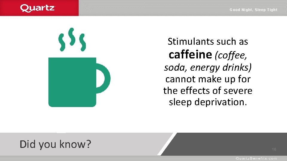Good Night, Sleep Tight Stimulants such as caffeine (coffee, soda, energy drinks) cannot make