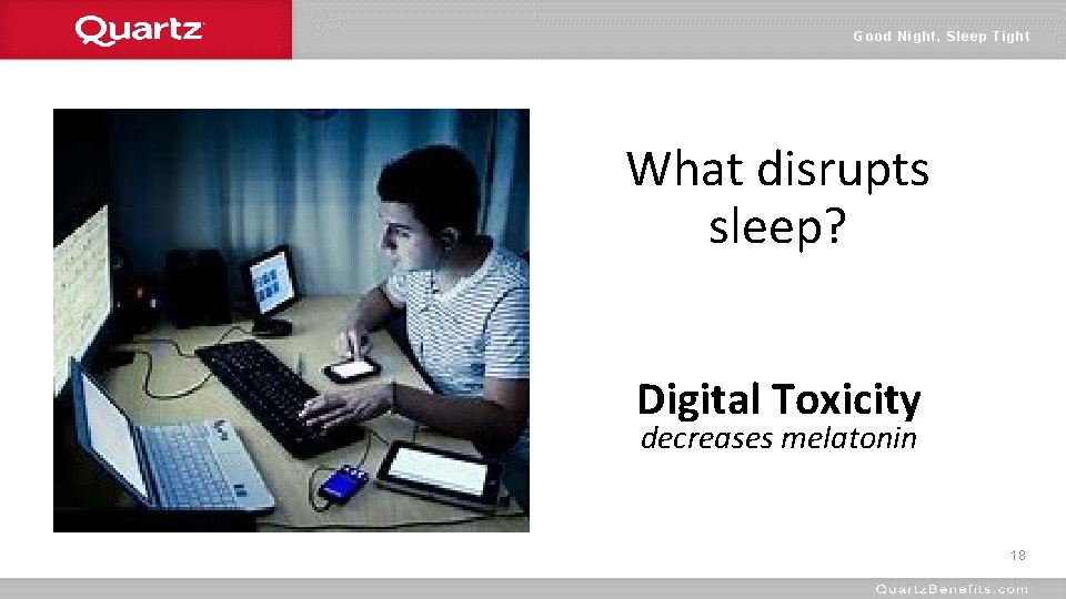 Good Night, Sleep Tight What disrupts sleep? Digital Toxicity decreases melatonin 18 