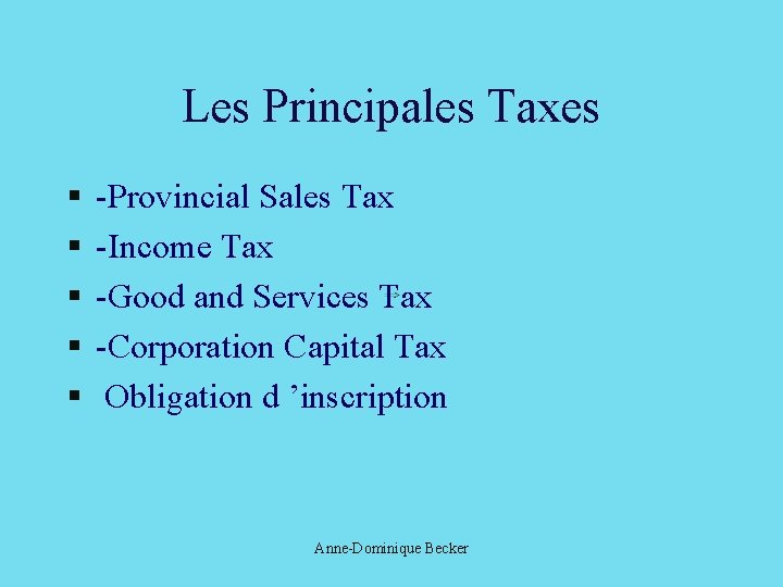 Les Principales Taxes § § § -Provincial Sales Tax -Income Tax -Good and Services