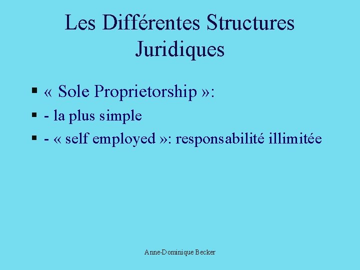 Les Différentes Structures Juridiques § « Sole Proprietorship » : § - la plus