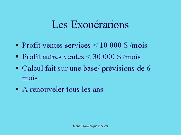 Les Exonérations § Profit ventes services < 10 000 $ /mois § Profit autres Les Exonérations § Profit ventes services < 10 000 $ /mois § Profit autres