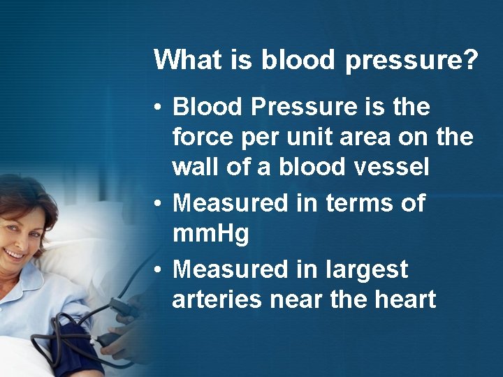 What is blood pressure? • Blood Pressure is the force per unit area on